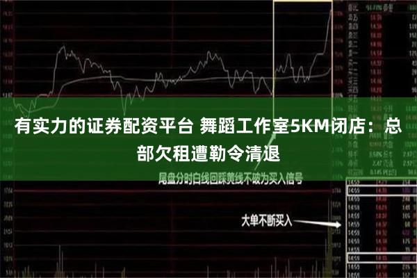 有实力的证券配资平台 舞蹈工作室5KM闭店：总部欠租遭勒令清退