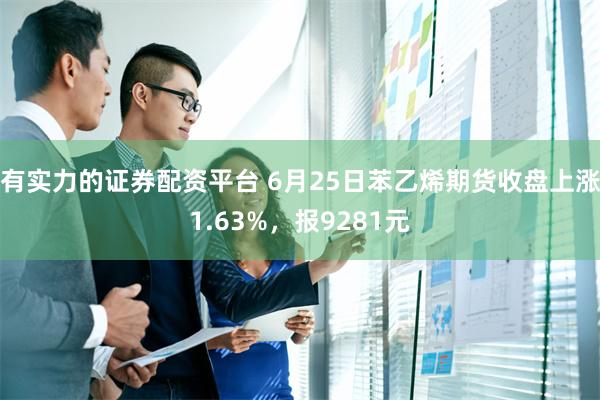 有实力的证券配资平台 6月25日苯乙烯期货收盘上涨1.63%，报9281元