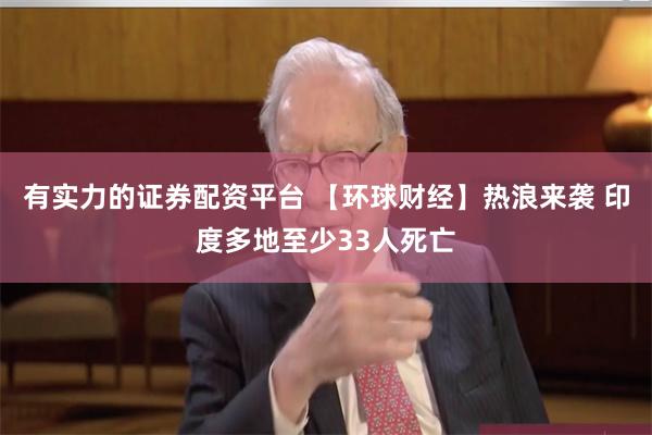 有实力的证券配资平台 【环球财经】热浪来袭 印度多地至少33人死亡