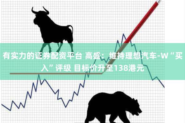 有实力的证券配资平台 高盛：维持理想汽车-W“买入”评级 目标价升至138港元
