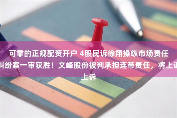 可靠的正规配资开户 4股民诉徐翔操纵市场责任纠纷案一审获胜！文峰股份被判承担连带责任，将上诉