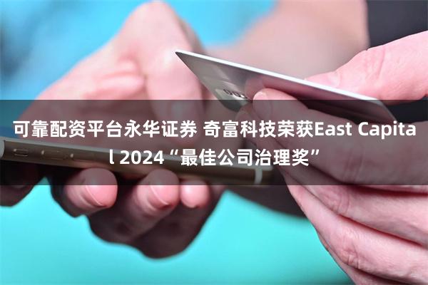 可靠配资平台永华证券 奇富科技荣获East Capital 2024“最佳公司治理奖”