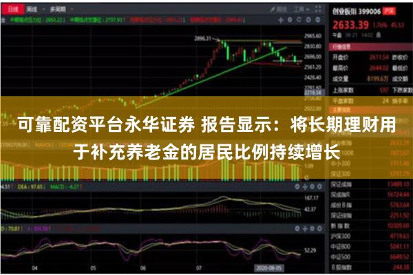 可靠配资平台永华证券 报告显示：将长期理财用于补充养老金的居民比例持续增长