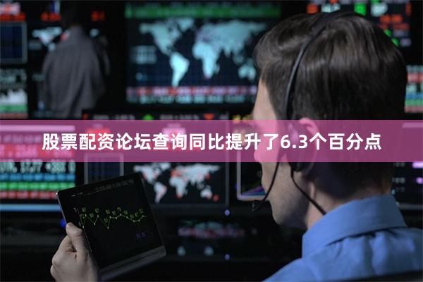 股票配资论坛查询同比提升了6.3个百分点