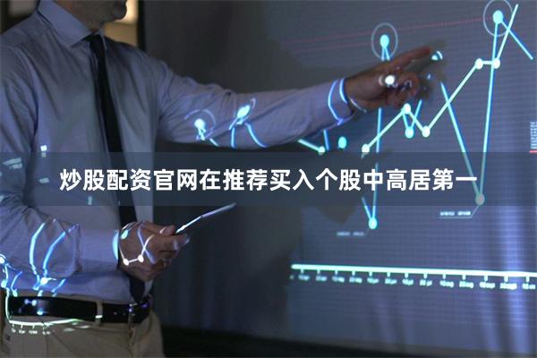 炒股配资官网在推荐买入个股中高居第一