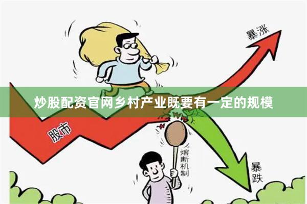 炒股配资官网乡村产业既要有一定的规模